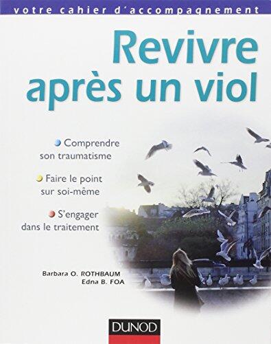 Revivre Après un Viol: Comprendre Son Traumatisme. Faire Le Point Sur Soi-Même. S'engager Dans Le Traitement
