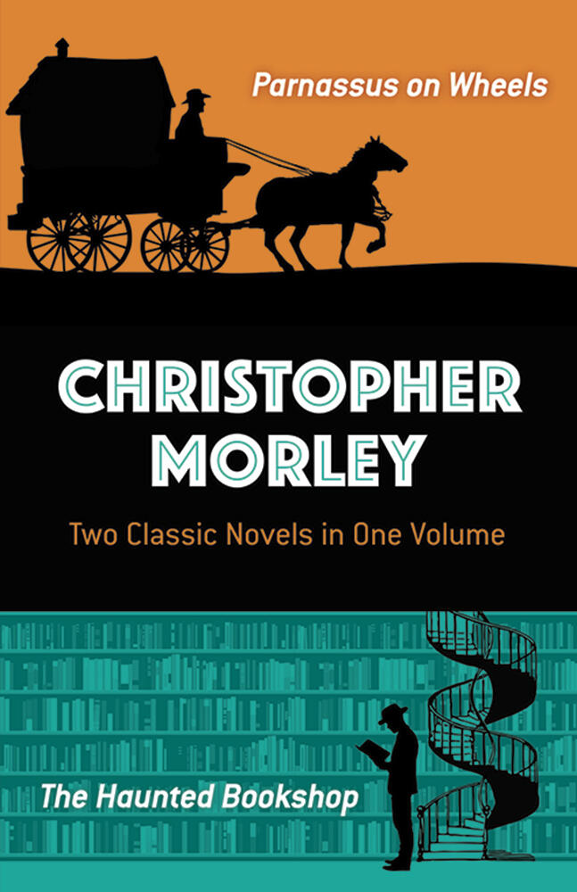 Christopher Morley: Two Classic Novels in One Volume: Parnassus on Wheels and The Haunted Bookshop