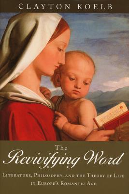 The Revivifying Word: Literature, Philosophy, and the Theory of Life in Europe's Romantic Age (Studies in German Literature Linguistics and Culture, 26)