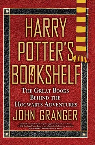Harry Potter's Bookshelf: The Great Books Behind the Hogwarts Adventures by John Granger