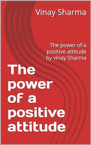 The power of a positive attitude : The power of a positive attitude by vinay Sharma