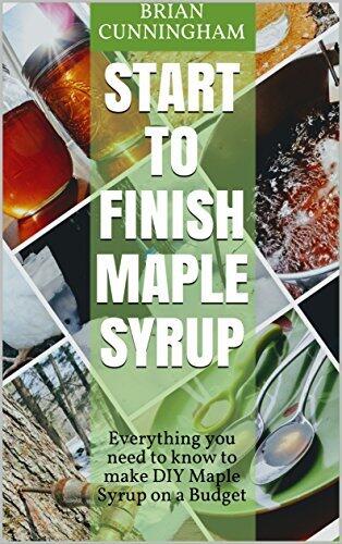 Start to Finish Maple Syrup: Everything you need to know to make DIY Maple Syrup on a Budget