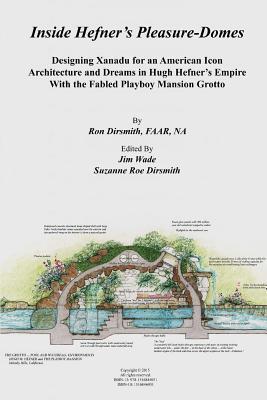 Inside Hefner's Pleasure-Domes: Designing Xanadu for an American Icon - Architecture and Dreams in Hugh Hefner's Empire - With the Fabled Playboy ... and Landscape in Harmony with Nature)