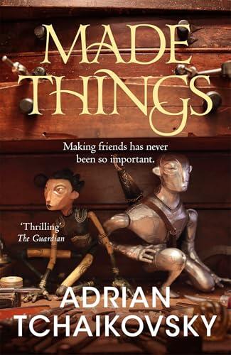 Made Things: A whimsical fantasy tale of how the most unlikely characters may become the most heroic. From award-winning author Adrian Tchaikovsky