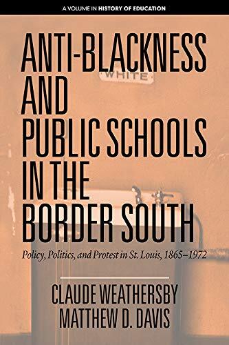 Anti-Blackness and Public Schools in the Border South: Policy, Politics, and Protest in St. Louis, 1865-1972