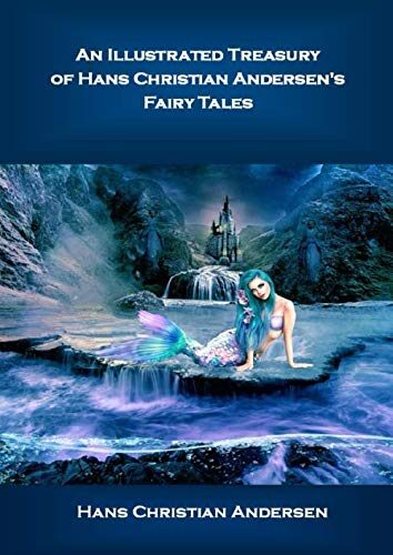 An Illustrated Treasury of Hans Christian Andersen's Fairy Tales