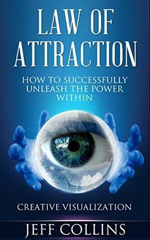 Law of Attraction: How to SUCCESSFULLY Unleash the Power Within! Creative Visualization in 5 easy steps (BONUS video included)
