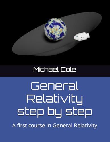 General Relativity Step by Step: A First Course in General Relativity