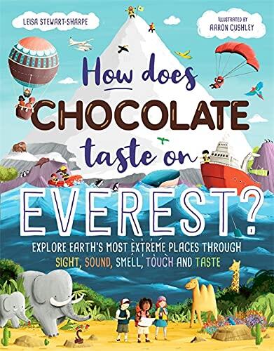 How Does Chocolate Taste on Everest?: Explore Earth's Most Extreme Places Through Sight, Sound, Smell, Touch and Taste