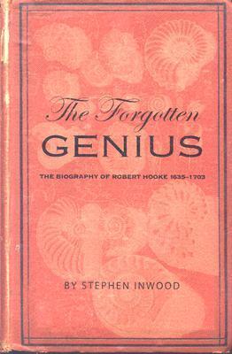 The Forgotten Genius: The Biography Of Robert Hooke 1635-1703