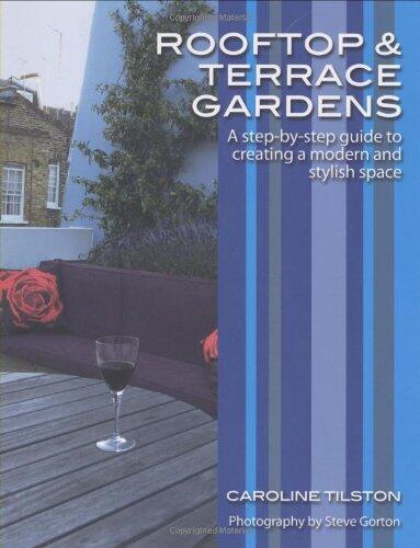 Rooftop and Terrace Gardens: A Step-By-Step Guide to Creating a Modern and Stylish Space