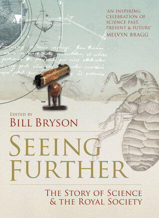 Seeing Further: Ideas, Endeavours, Discoveries, and Disputes - The Story of Science Through 350 Years of the Royal Society