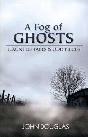 A Fog of Ghosts: Haunted Tales & Odd Pieces
