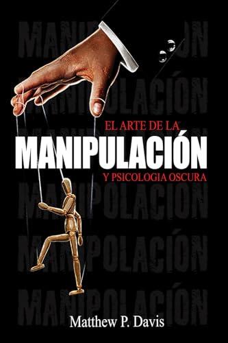 El arte de la manipulacion y psicologia oscura: Libro sobre influencia mental y crecimiento personal - Protégese de la manipulación en su vida ... inteligencia emocional