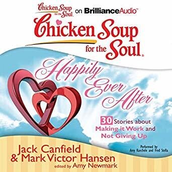Chicken Soup for the Soul (Happily Ever After): 30 Stories about Making it Work and Not Giving Up