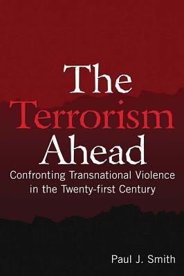 The Terrorism Ahead: Confronting Transnational Violence in the Twenty-First Century: Confronting Transnational Violence in the Twenty-First Century