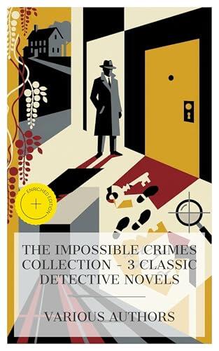 The Impossible Crimes Collection - 3 Classic Detective Novels: Enriched edition. Lost Man's Lane, Mystery of the Yellow Room, The Adventure of Wisteria Lodge
