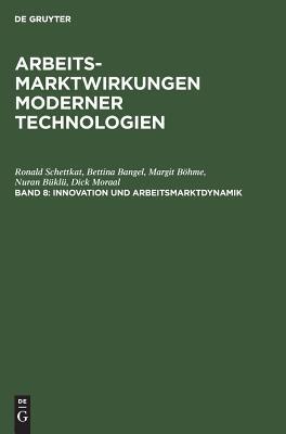 Innovation und Arbeitsmarktdynamik (Arbeitsmarktwirkungen Moderner Technologien, 8)