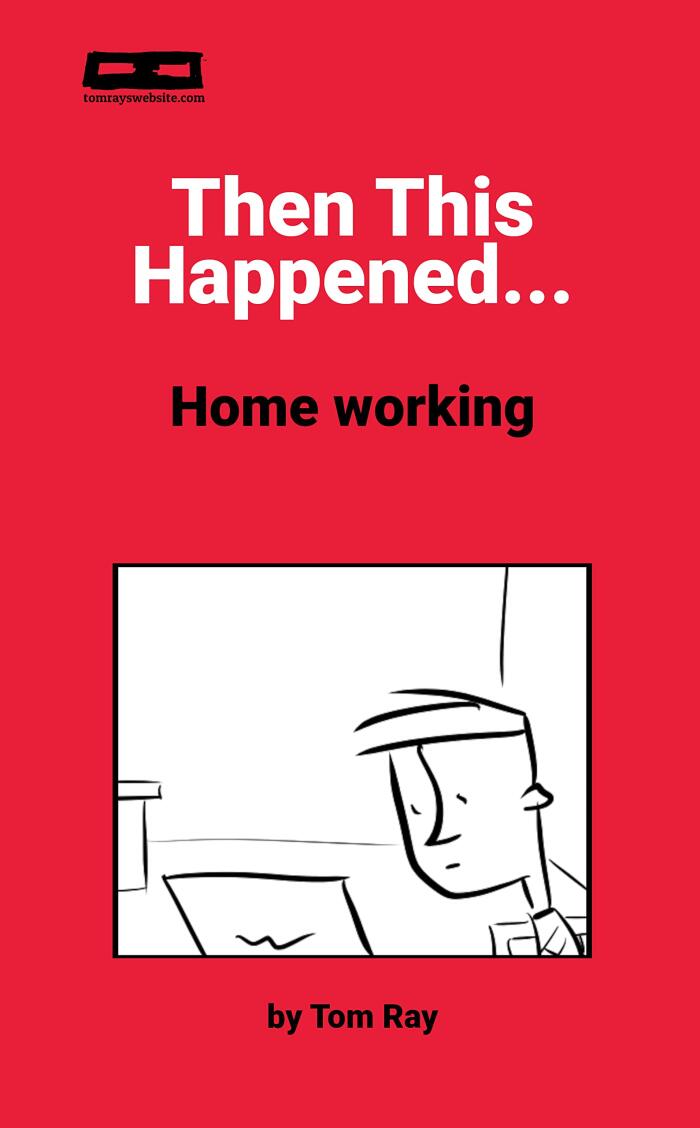 Then This Happened...: Home Working