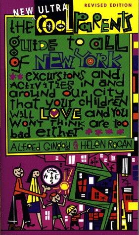The New Ultra Cool Parents Guide to All of New York: Excursions and Activities In and Around Our City That Your Children Will Love and You Won't Think Are Too Bad Either