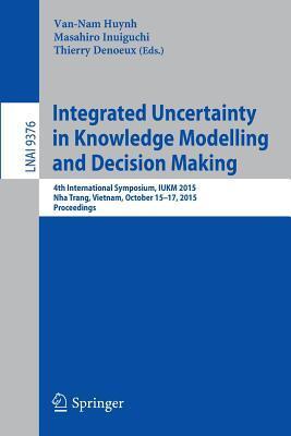 Integrated Uncertainty in Knowledge Modelling and Decision Making: 4th International Symposium, IUKM 2015, Nha Trang, Vietnam, October 15-17, 2015, ...