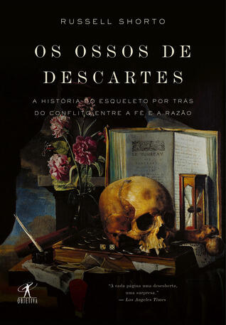 Os Ossos de Descartes: A História do Esqueleto Por Trás do Conflito Entre a Fé e a Razão