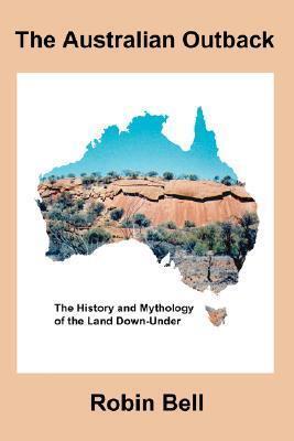 The Australian Outback: The History and Mythology of the Land Down-under