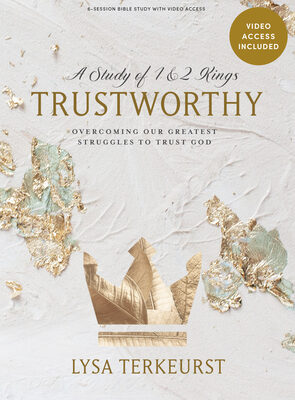 Trustworthy: A Study of 1 and 2 Kings - Bible Study Book with Video Access: Overcoming Our Greatest Struggles to Trust God