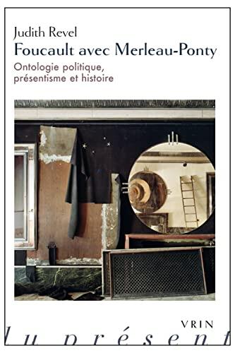 Foucault avec Merleau-Ponty: Ontologie politique, presentisme et histoire (Philosophie du present)