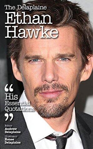 The Delaplaine ETHAN HAWKE - His Essential Quotations