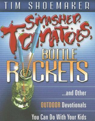 Smashed Tomatoes, Bottle Rockets: ...and Other Outdoor Devotionals You Can Do With Your Kids
