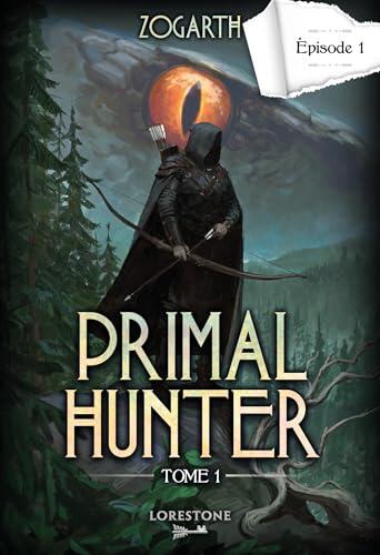 Primal Hunter (Episode 1) Tome 1: Une Aventure de LitRPG