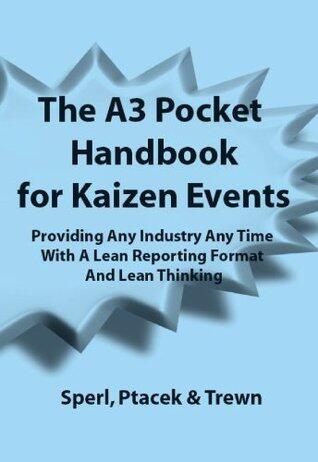The A3 Pocket Handbook for Kaizen Events - Providing Any Industry Any Time With A Lean Reporting Format and Lean Thinking