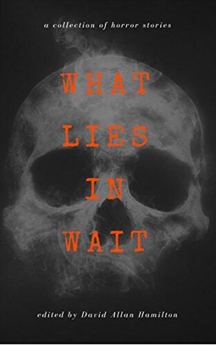 What Lies In Wait (A Collection of Short Horror Stories)