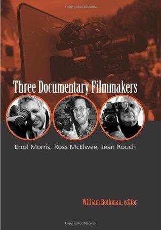 Three Documentary Filmmakers: Errol Morris, Ross McElwee, Jean Rouch