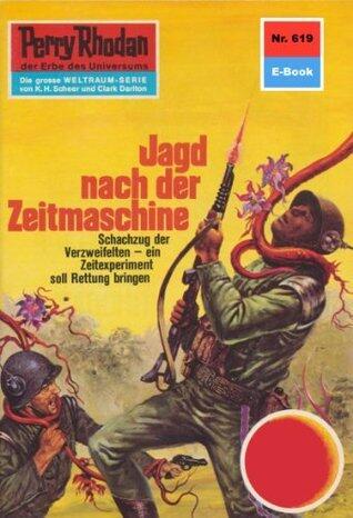 Perry Rhodan 619: Jagd nach der Zeitmaschine: Perry Rhodan-Zyklus "Das kosmische Schachspiel" (Perry Rhodan-Erstauflage)