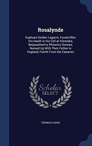 Rosalynde: Euphues Golden Legacie, Found After His Death in His Cell at Silexedra, Bequeathed to Philavtvs Sonnes, Nursed Up With Their Father in England, Fetcht From the Canaries