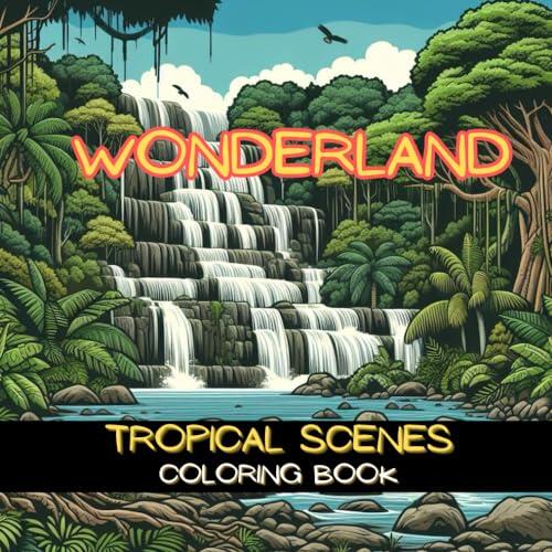 Wonderland Tropical Coloring book: Tropical Escapes: Coloring Through Desert Sands and Urban Skies - A Captivating Coloring Journey for Teens and Adults