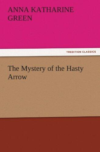 The Mystery of the Hasty Arrow (TREDITION CLASSICS) by Anna Katharine Green
