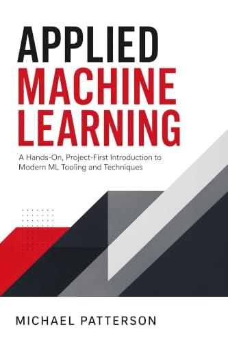 Applied Machine Learning: A Hands-On, Project-First Introduction to Modern ML Tooling and Techniques