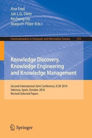 Knowledge Discovery, Knowledge Engineering and Knowledge Management: Second International Joint Conference, IC3K 2010, Valencia, Spain, October 25-28, ... in Computer and Information Science, 272)