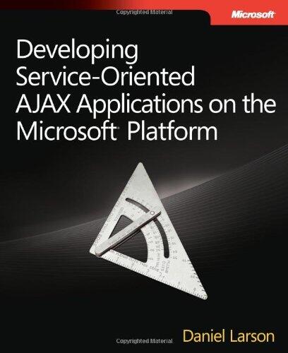 Developing Service-Oriented AJAX Applications on the Microsoft Platform (Developer Reference)