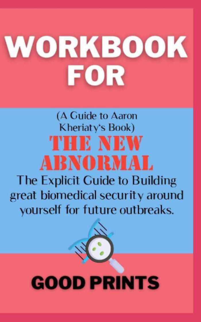 Workbook for the New Abnormal: The Explicit Guide to Building Great Biochemical Security Around Yourself for Future Outbreaks