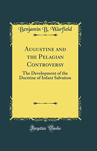 Augustine and the Pelagian Controversy: The Development of the Doctrine of Infant Salvation