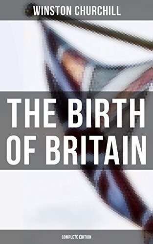 The Birth of Britain (Complete Edition): Enriched edition. A History of the English-Speaking Peoples