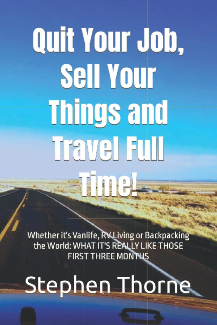 Quit Your Job, Sell Your Things and Travel Full Time!: Whether It's Vanlife, RV Living or Backpacking the World