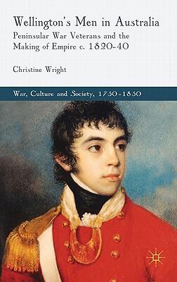 Wellington's Men in Australia: Peninsular War Veterans and the Making of Empire (c.1820-40)