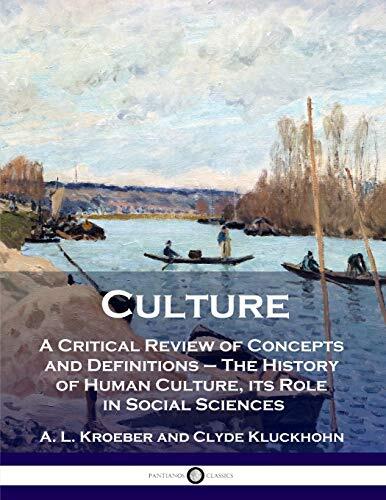 Culture: A Critical Review of Concepts and Definitions (The History of Human Culture, Its Role in Social Sciences)