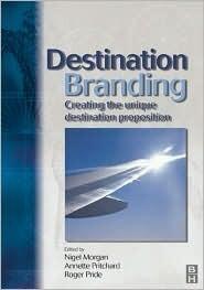 Destination Branding, Creating the Unique Destination Proposition
