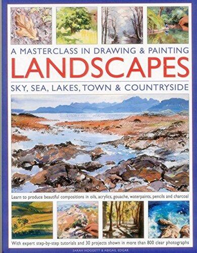 A Masterclass in Drawing & Painting Landscapes: Learn to produce beautiful compositions in oils, acrylics, gouache, waterpaints, pencils and charcoal